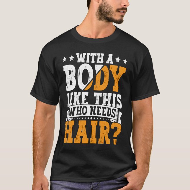 Bald Dad With A Body Like This Who Needs Hair Bald T-Shirt (Front)