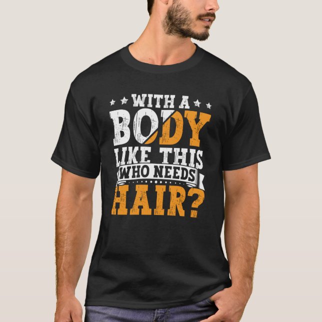 Bald Dad With A Body Like This Who Needs Hair Bald T-Shirt (Front)