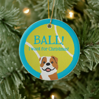 BALL! I want for Christmas! : Bulldog Ceramic Ornament