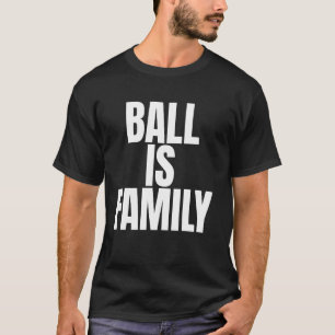 Ball is Family T-Shirt
