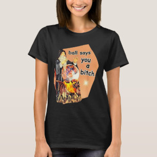 Ball Says You A Btch Meme  T-Shirt