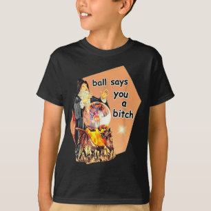 Ball Says You A Btch Meme  T-Shirt