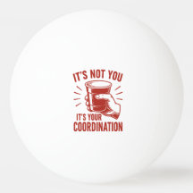 C'est pas toi, c'est ta coordination Beer Pong