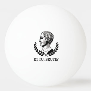 Balle De Ping Pong Et Tu, Brute ? Citation de Jules César de Shakespe