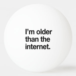Balle De Ping Pong Je suis plus âgé que l'Internet