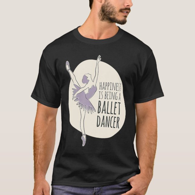 Ballerina Happiness Is Being A Ballet Dancer Artis T-Shirt (Front)