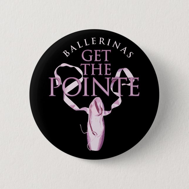 Ballerinas Get the Pointe 2 Inch Round Button (Front)