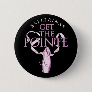 Ballerinas Get the Pointe 2 Inch Round Button