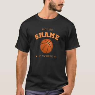 Ballers Ain't No Shame In My Game Basketball T-Shirt