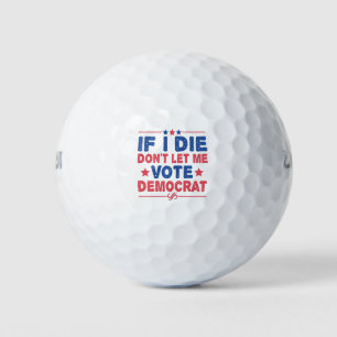 Balles De Golf Si je meurs ne me laissez pas voter démocrate drôl