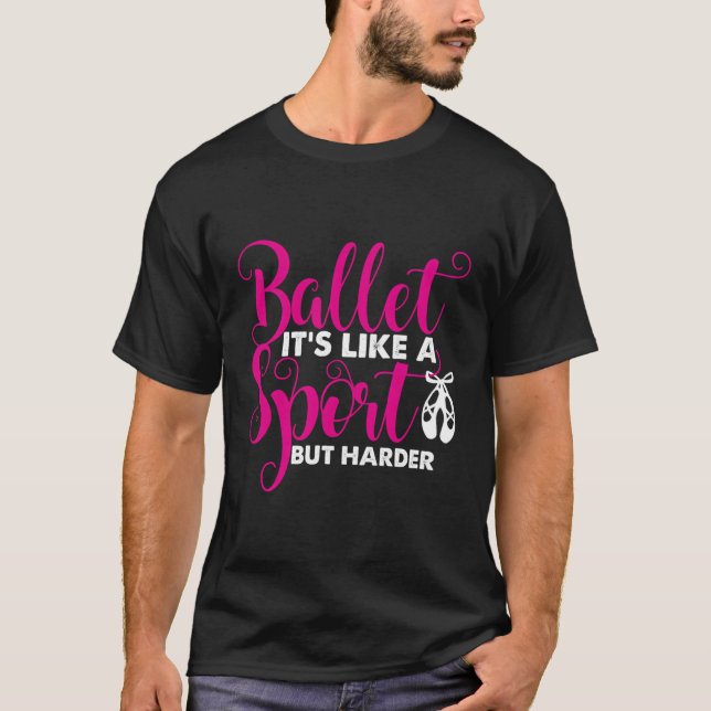 Ballet Ballet It'S Like A Sport But Only Harder T-Shirt (Front)
