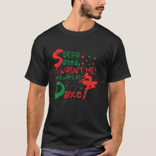 Ballet Christmas Dear Santa It Wasn t Me I m Alway T-Shirt