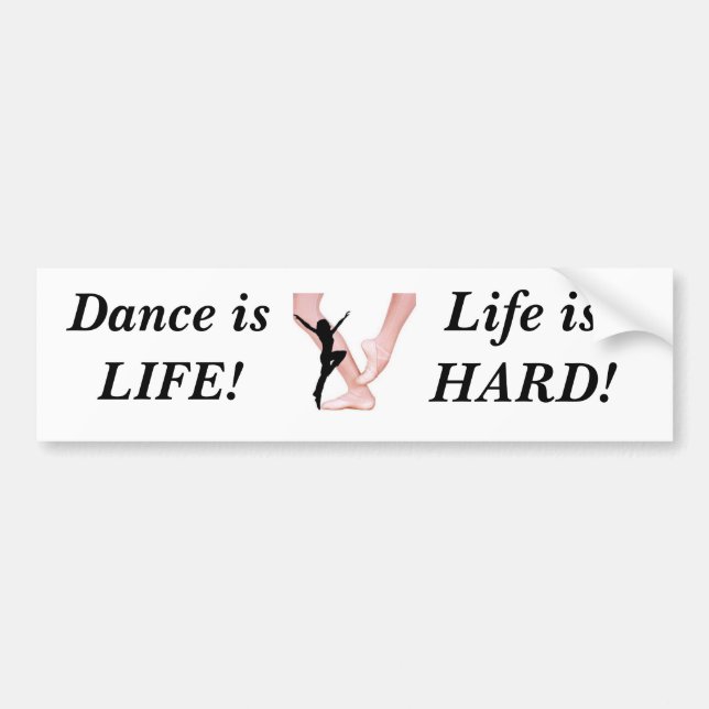 ballet, Dance is   LIFE!, Life is HARD! Bumper Sticker (Front)