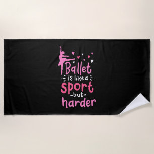Ballet Dance Is Like A Sport But Harder Beach Towel