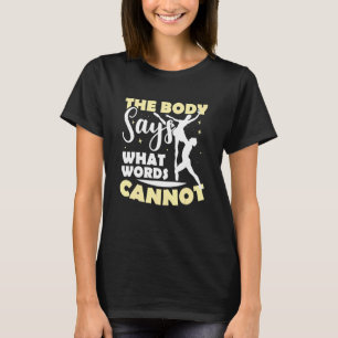 Ballet Dancer Ballerina The Body Says What Words C T-Shirt