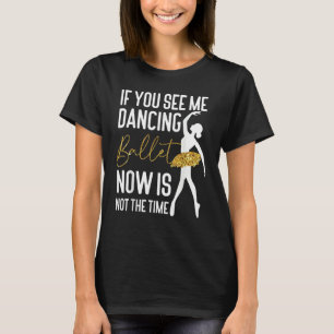 Ballet Dancer Dance Girl Ballerina If You See Me D T-Shirt
