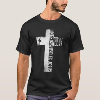 Ballet Dancer Dance Girl Ballerina Jesus Faith Chr T-Shirt