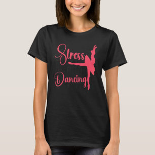 Ballet Dancer Dance Girl Ballerina Stress Is Cause T-Shirt