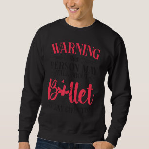 Ballet Dancer Dance Girl Ballerina Warning This Pe Sweatshirt
