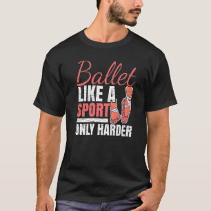 Ballet Like A Sport Only Harder Ballerina Ballet D T-Shirt