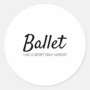 Ballet like a sport only harder classic round sticker