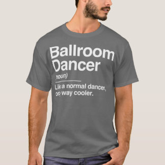 Ballroom Dancer Definition Normal Only Cooler Gift T-Shirt