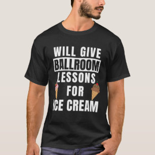 Ballroom Lessons For Ice Cream Dancing Outfit  Bal T-Shirt