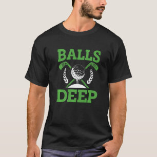 Balls Deep Golf Golfer Fan Golf Tournament Day   T-Shirt