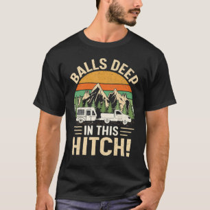 Balls Deep In This Hitch Camper Vintage Camping T-Shirt