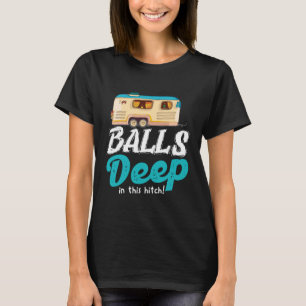 Balls Deep In This Hitch  Camping T-Shirt