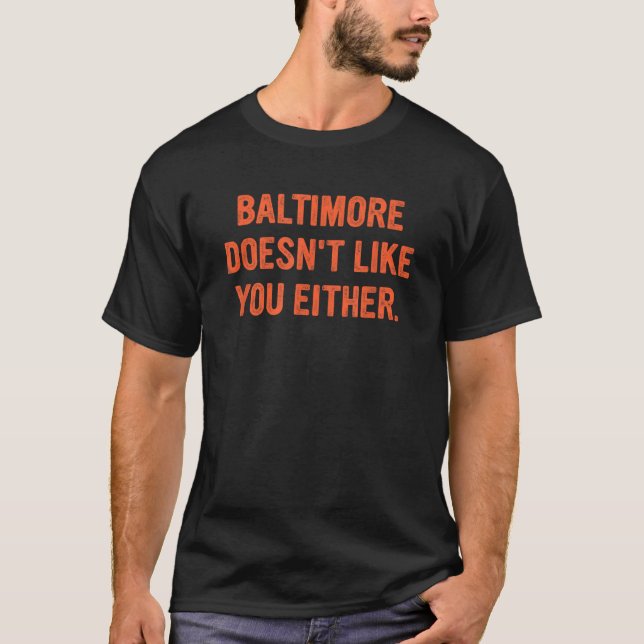 Baltimore Doesn't Like You Either Apparel T-Shirt (Front)