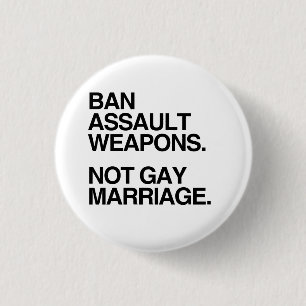 BAN ASSAULT WEAPONS NOT GAY MARRIAGE 1 INCH ROUND BUTTON