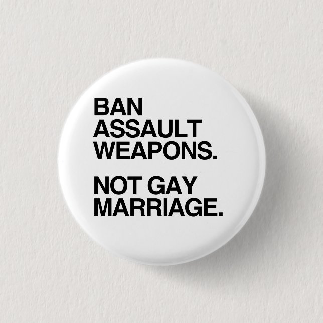 BAN ASSAULT WEAPONS NOT GAY MARRIAGE 1 INCH ROUND BUTTON (Front)