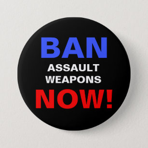 Ban Assault Weapons Now! Guns Political Protest 3 Inch Round Button