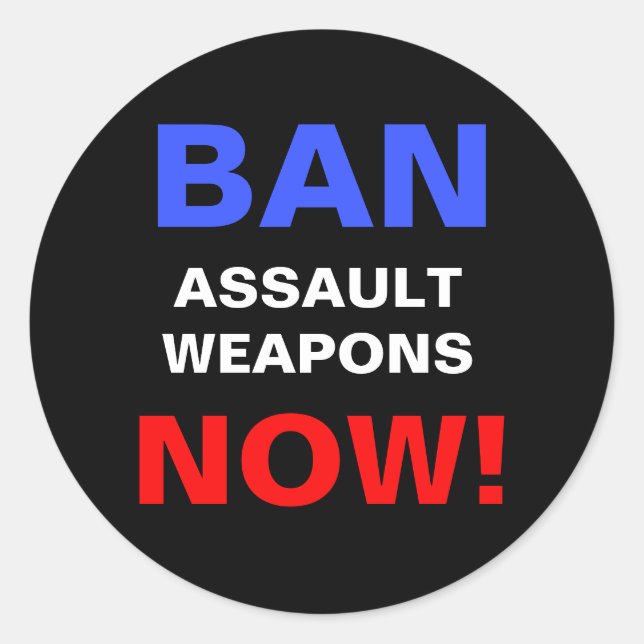 Ban Assault Weapons Now! Guns Political Protest Classic Round Sticker (Front)