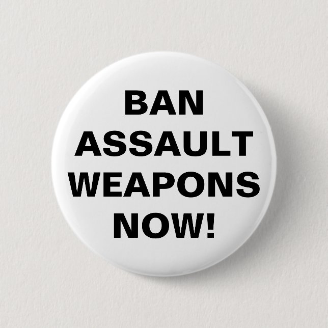 BAN ASSAULT WEAPONS NOW! Public Safety Message 2 Inch Round Button (Front)