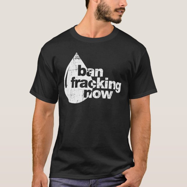 Ban Fracking Now T-Shirt (Front)