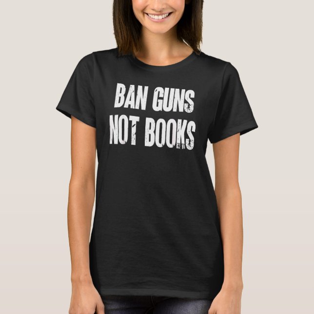 Ban Gun Not Books Education Protect Publics School T-Shirt (Front)