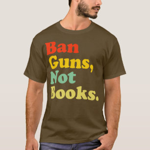 Ban Guns Not Books Retro Read Banned Books Lover  T-Shirt