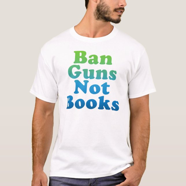 BAN GUNS NOT BOOKS T-Shirt (Front)