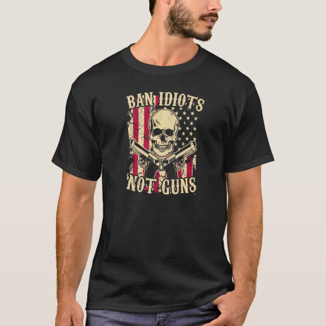 Ban Idiots Not Guns  Pro 2a Second Amendment Gun R T-Shirt (Front)