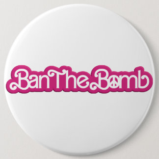 Ban The Bomb /#Nobarbenheimer / 6 Inch Round Button