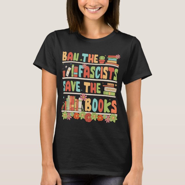 Ban The Fascists Save The Books Book Lover Gift T-Shirt (Front)