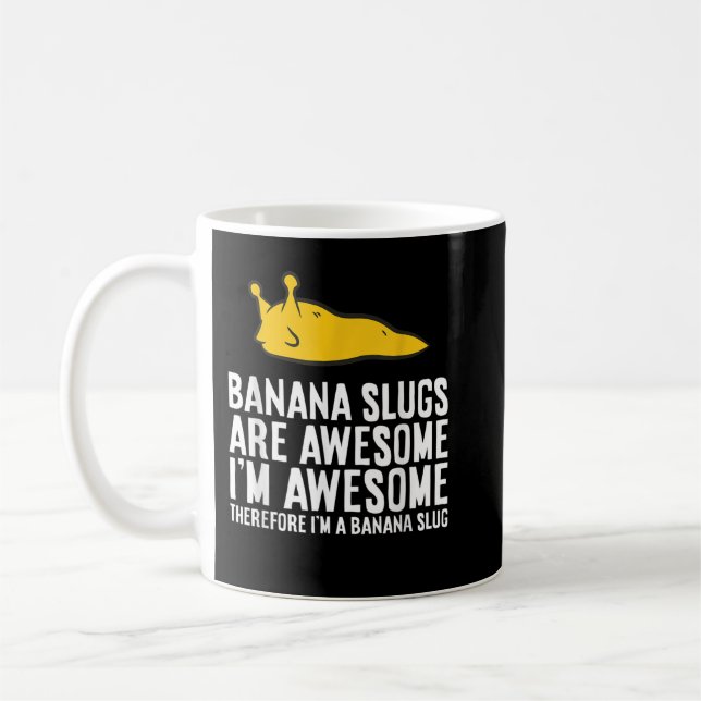 Banana Slugs Are Awesome Therefore I'm a Banana Sl Coffee Mug (Left)