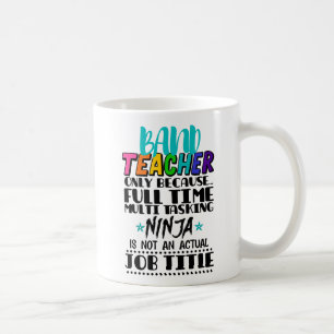Band Teacher Only Because Full Time Multi Tasking Coffee Mug