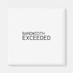 Bandwidth Exceeded   Industrial Magnet 