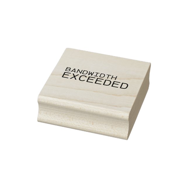 Bandwidth Exceeded | Professional  Rubber Stamp (Stamp)