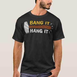 Bang It And Hang It T-Shirt