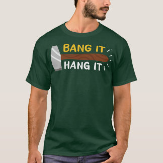 Bang It And Hang It T-Shirt