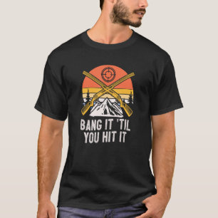 Bang It til You Hit It Deer Bowhunting Elk Bowhunt T-Shirt